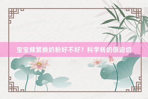 宝宝频繁换奶粉好不好？科学转奶很迫切